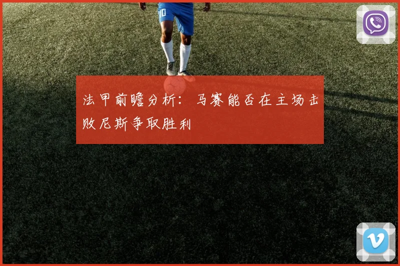 法甲前瞻分析：马赛能否在主场击败尼斯争取胜利
